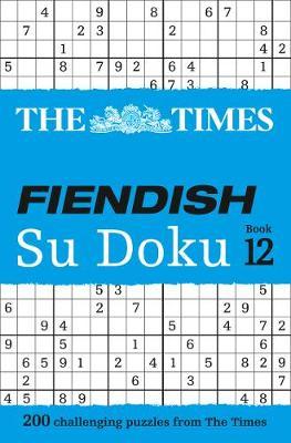 The Times Fiendish Su Doku Book 12 : 200 Challenging Puzzles from the Times