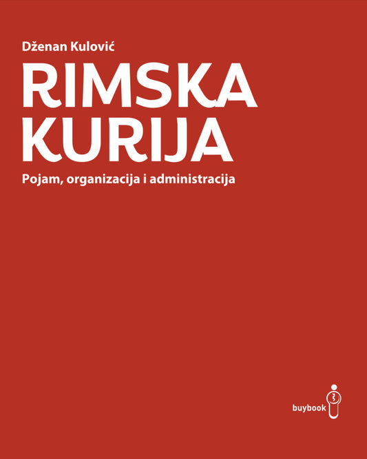 Rimska kurija: pojam, organizacija i administracija