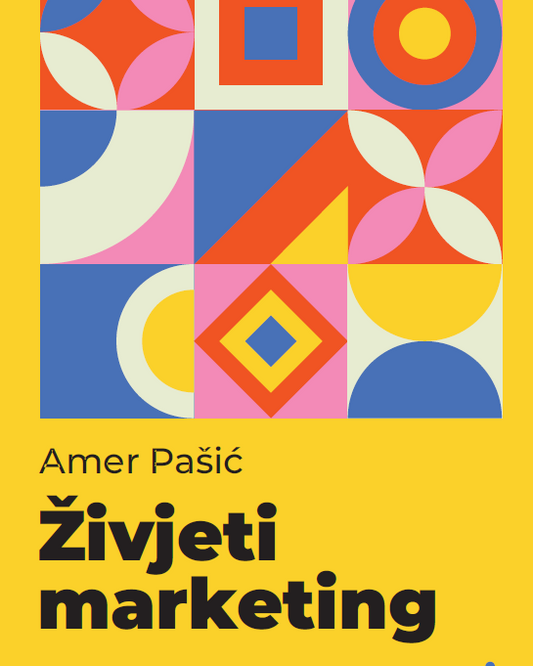 Živjeti marketing : kako da marketing radi za, a ne protiv vas?