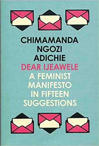 Dear Ijeawele, Or A Feminist Manifesto In Fifteen Suggestions