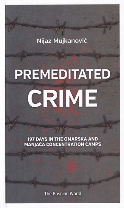 Premeditated Crime: 197 days in the Omarska and Manjača concentration camps